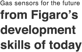 Gas sensors for the future, from Figaro's development skills of today
