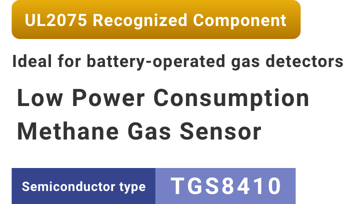 UL2075 Recognized Component Ideal for battery-operated gas detectors Low Power Consumption
							Methane Gas Sensor Semiconductor type TGS8410