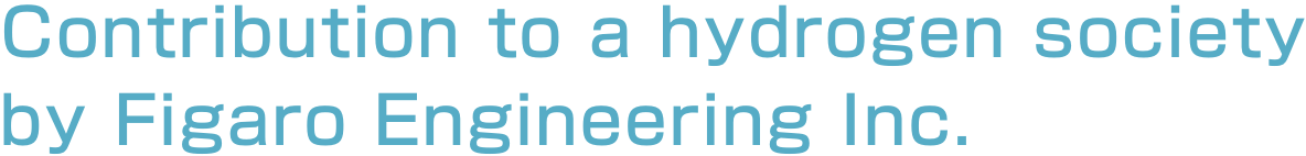 Contribution to a hydrogen society by Figaro Engineering Inc.